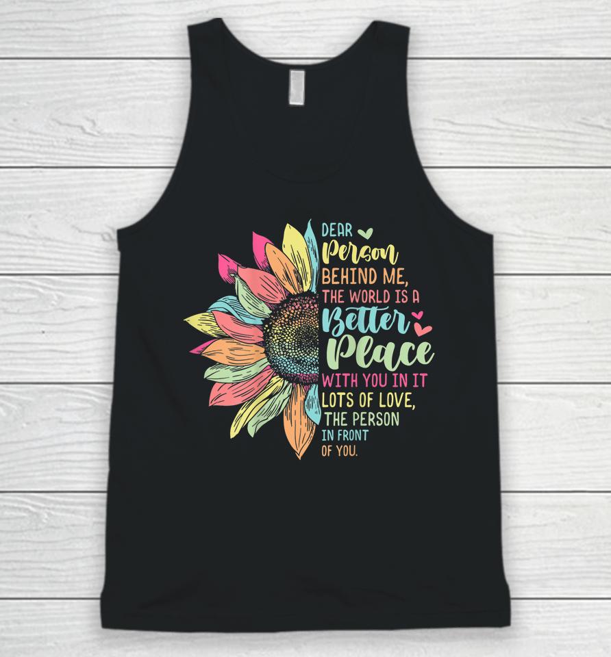 Dear Person Behind Me The World Is A Better Place With You Unisex Tank Top