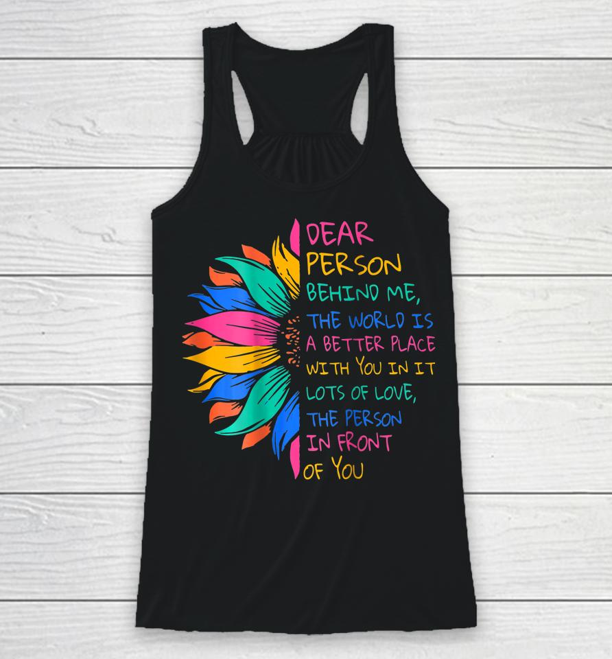 Dear Person Behind Me The World Is A Better Place With You Racerback Tank