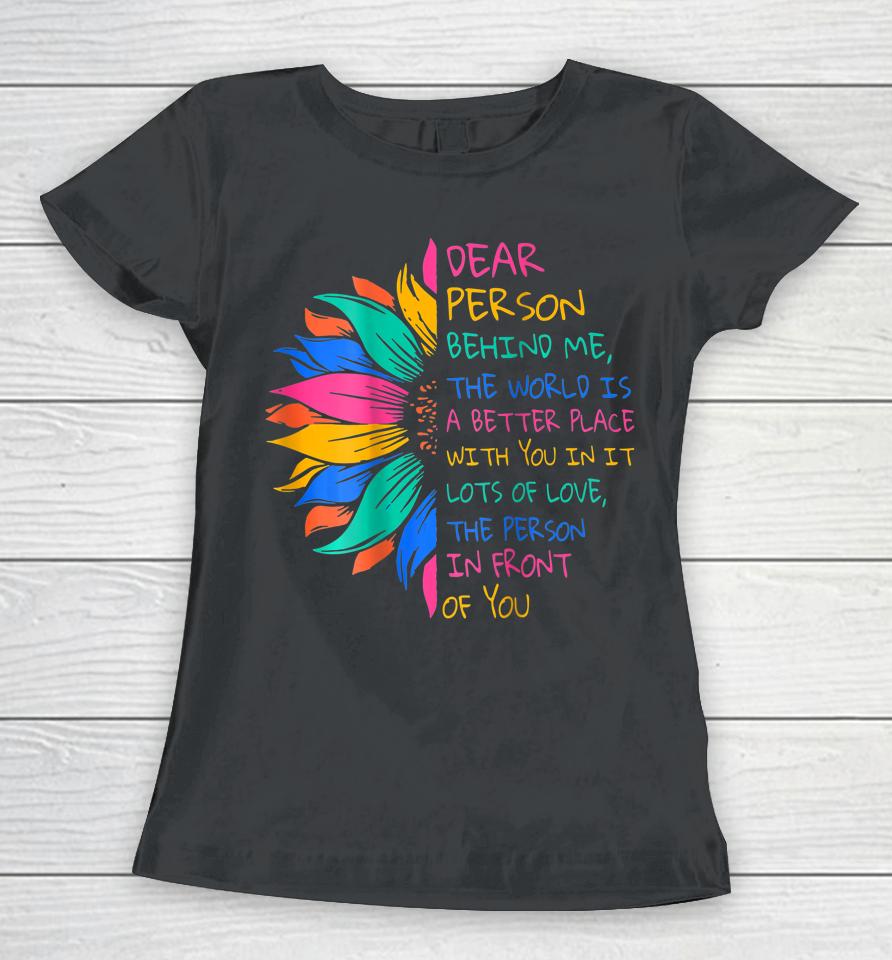 Dear Person Behind Me The World Is A Better Place With You Women T-Shirt