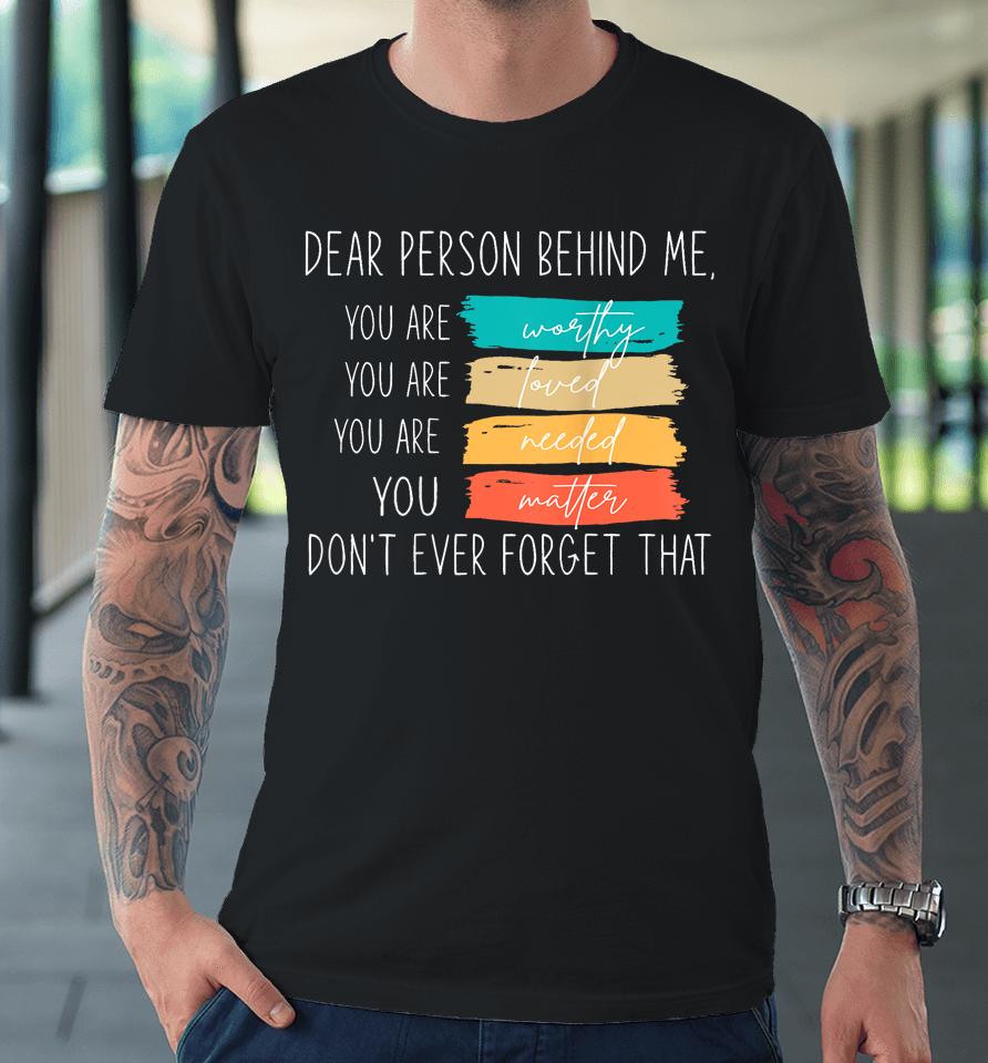 Dear Person Behind Me You Are Amazing Beautiful And Enough Premium T-Shirt