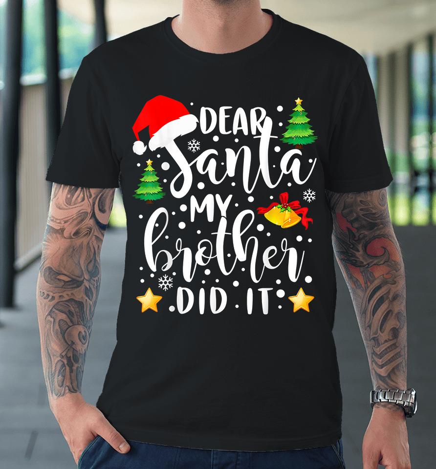 Dear Santa My Brother Did It Christmas Premium T-Shirt