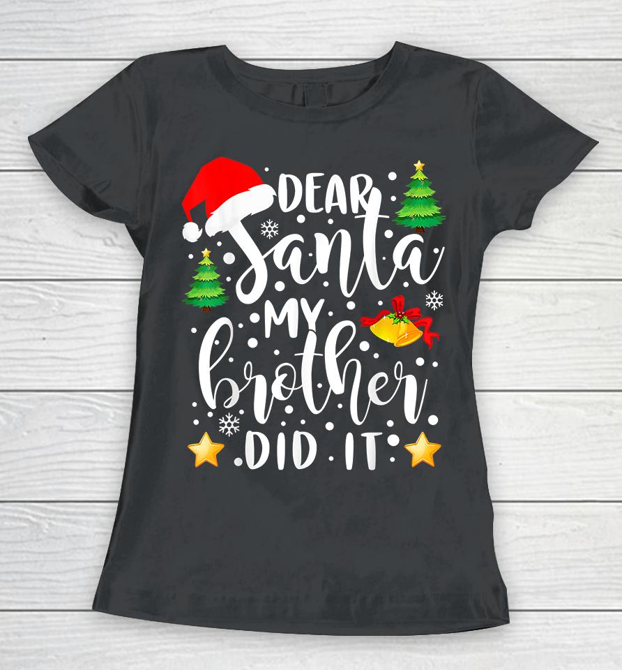 Dear Santa My Brother Did It Christmas Women T-Shirt