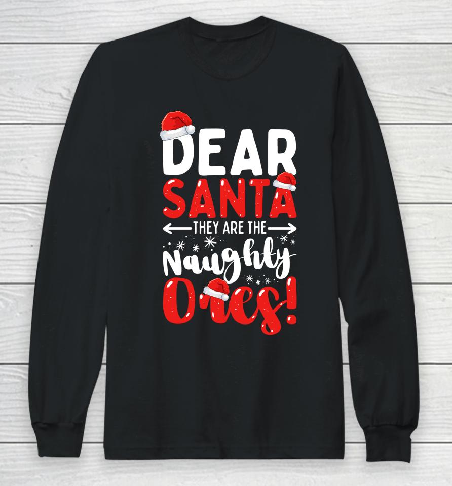 Dear Santa They Are The Naughty Ones Funny Christmas Long Sleeve T-Shirt