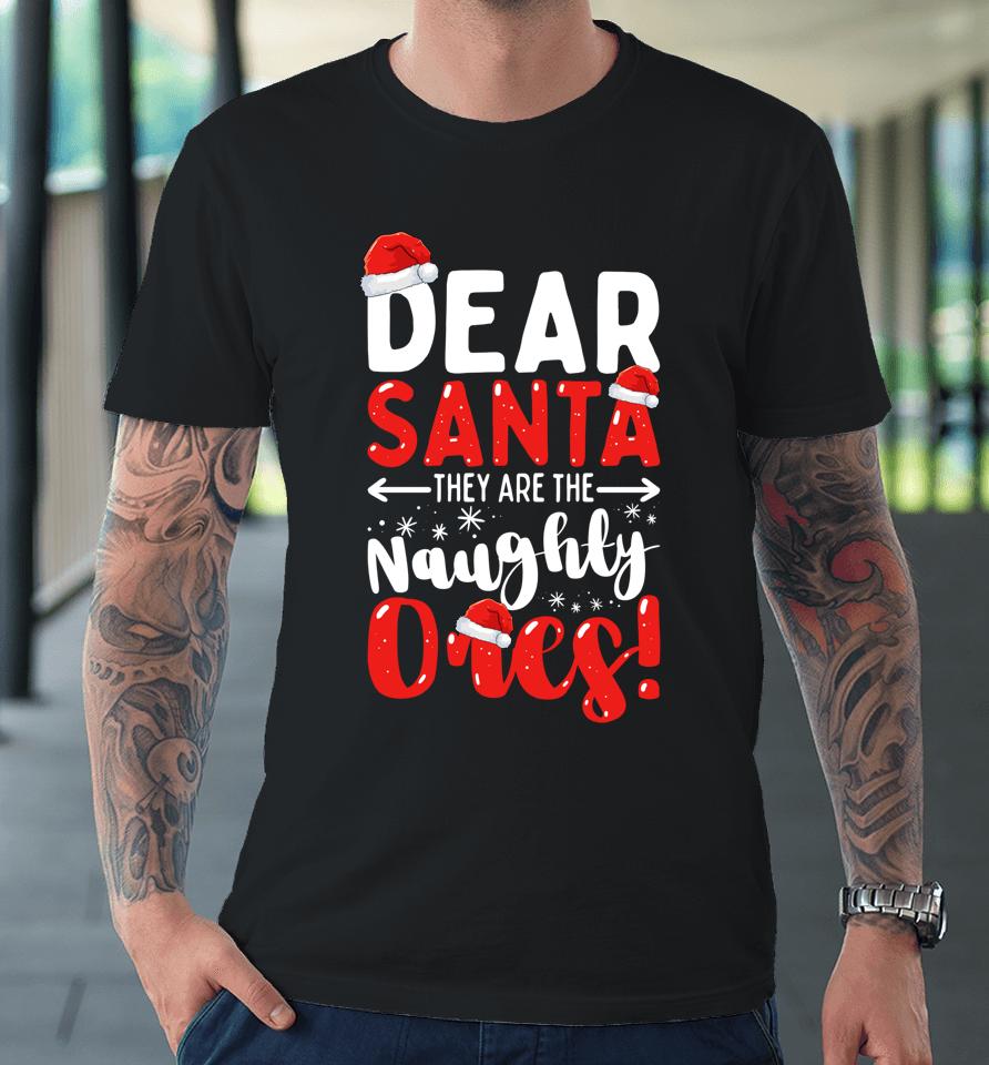 Dear Santa They Are The Naughty Ones Funny Christmas Premium T-Shirt