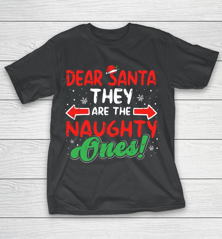 Dear Santa They Naughty Ones Christmas Xmas T-Shirt