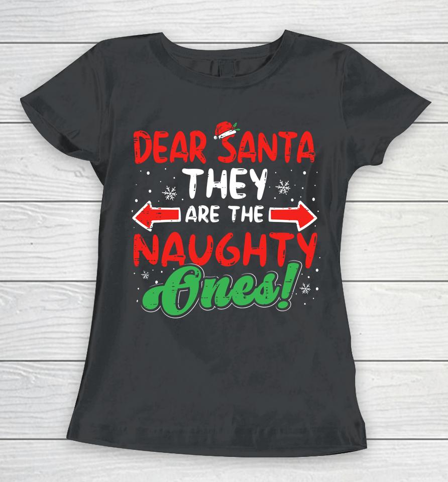 Dear Santa They Naughty Ones Christmas Xmas Women T-Shirt