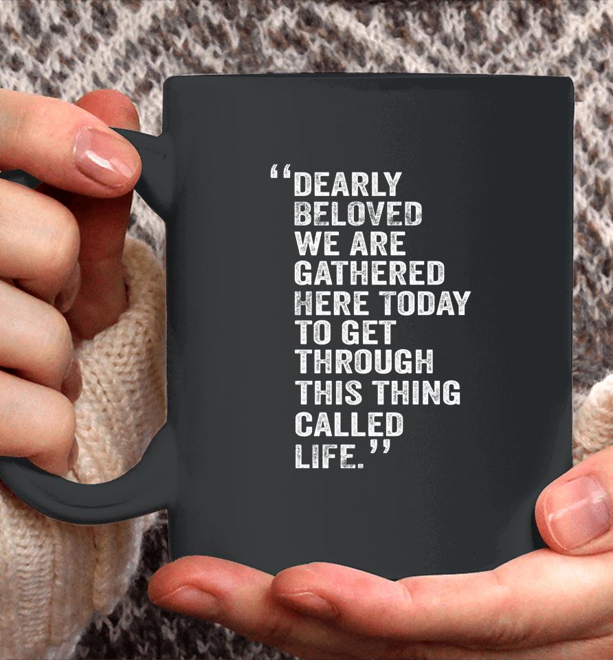 Dearly Beloved We Are Gathered Here Today To Get Through Coffee Mug