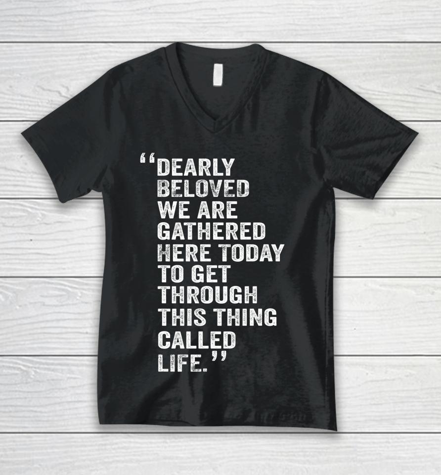 Dearly Beloved We Are Gathered Here Today To Get Through Unisex V-Neck T-Shirt