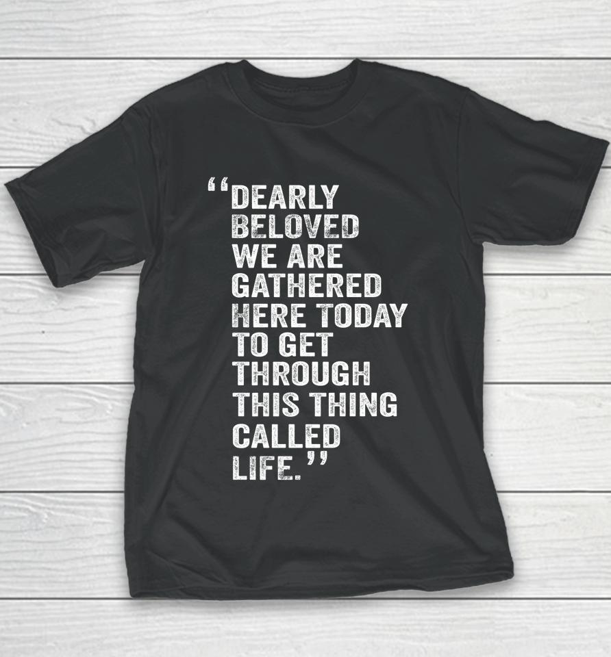 Dearly Beloved We Are Gathered Here Today To Get Through Youth T-Shirt