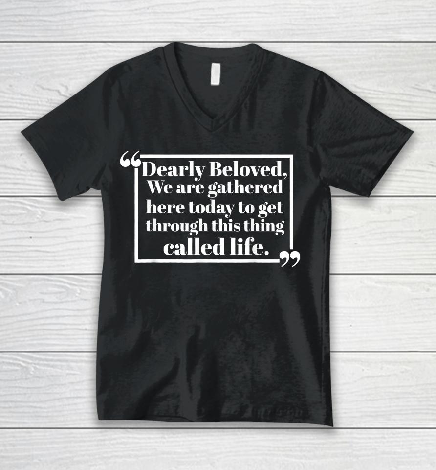 Dearly Beloved We Are Gathered Here Today To Get Through Unisex V-Neck T-Shirt