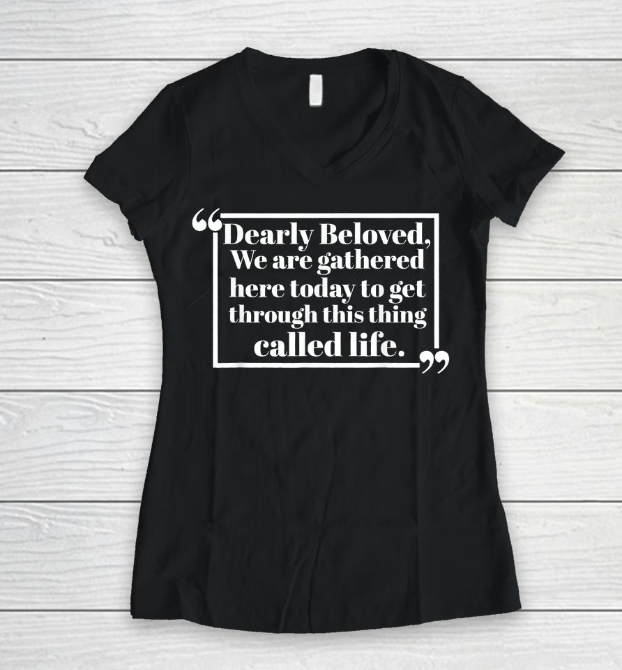 Dearly Beloved We Are Gathered Here Today To Get Through Women V-Neck T-Shirt