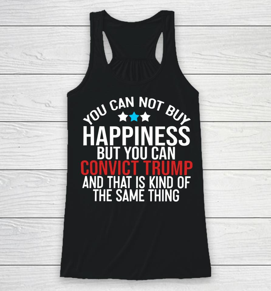 Deborah.nicki You Can Not Buy Happiness But You Can Convict Trump And That Is Kind Of The Same Thing Racerback Tank