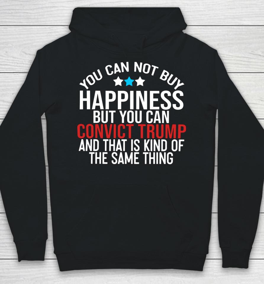 Deborah.nicki You Can Not Buy Happiness But You Can Convict Trump And That Is Kind Of The Same Thing Hoodie
