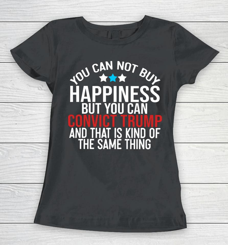 Deborah.nicki You Can Not Buy Happiness But You Can Convict Trump And That Is Kind Of The Same Thing Women T-Shirt