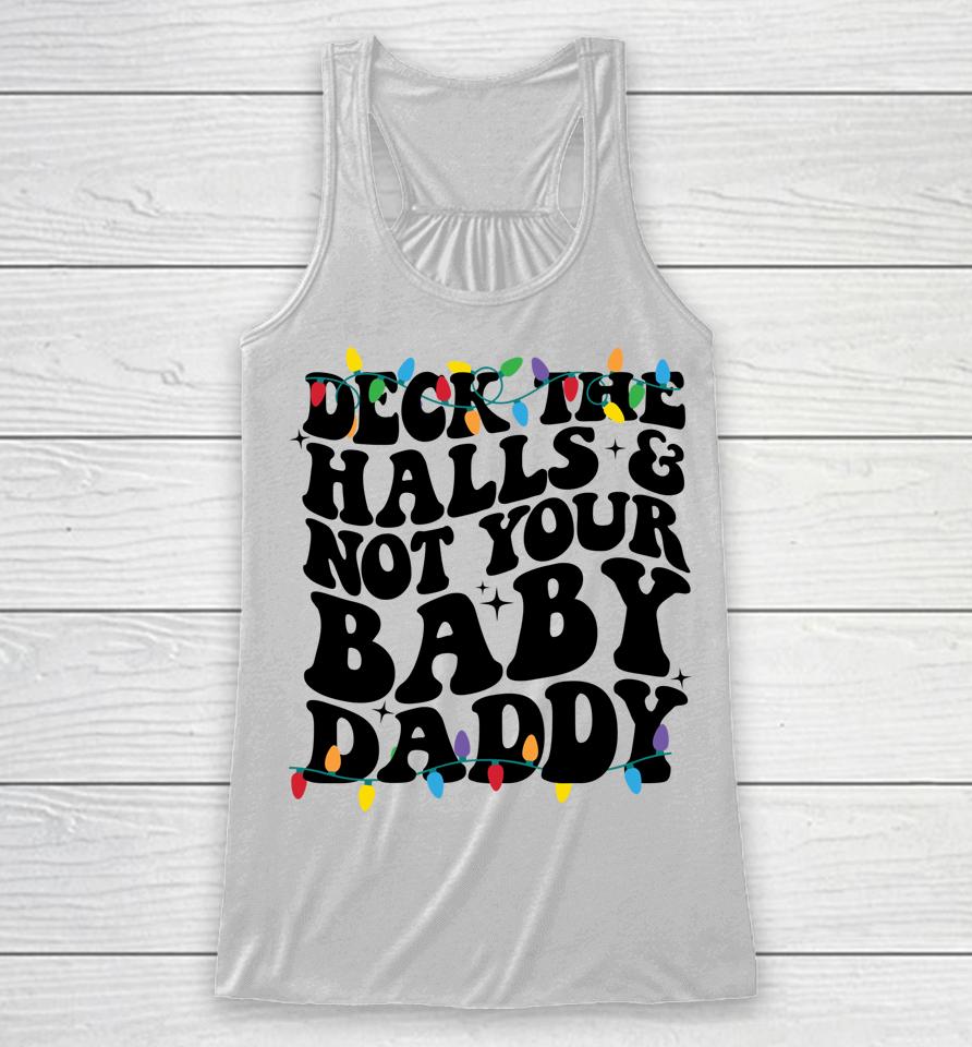 Deck The Halls And Not Your Baby Daddy Racerback Tank