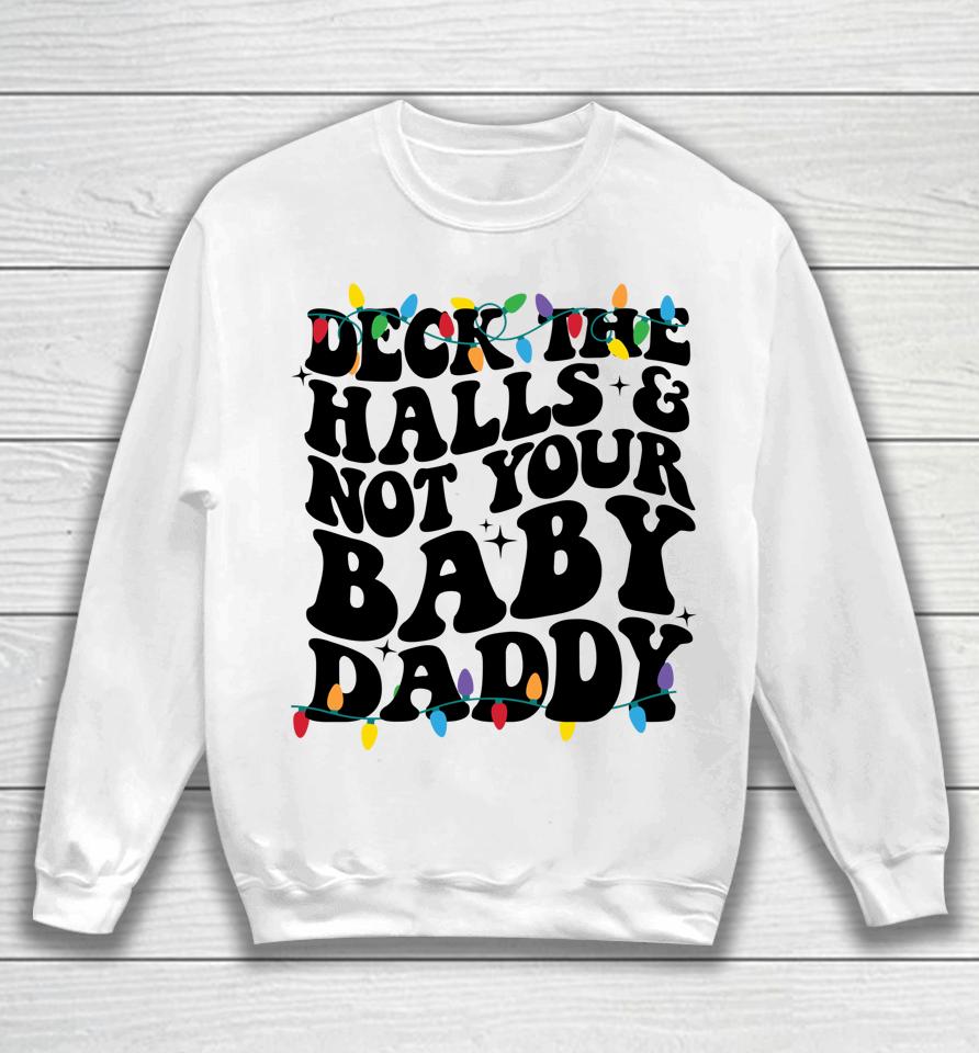 Deck The Halls And Not Your Baby Daddy Sweatshirt