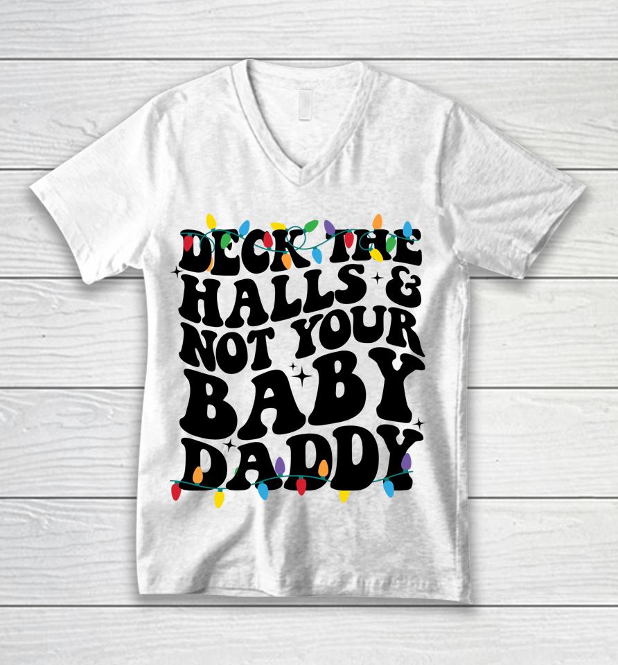 Deck The Halls And Not Your Baby Daddy Unisex V-Neck T-Shirt