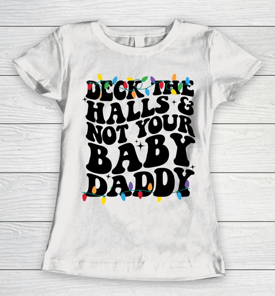 Deck The Halls And Not Your Baby Daddy Women T-Shirt