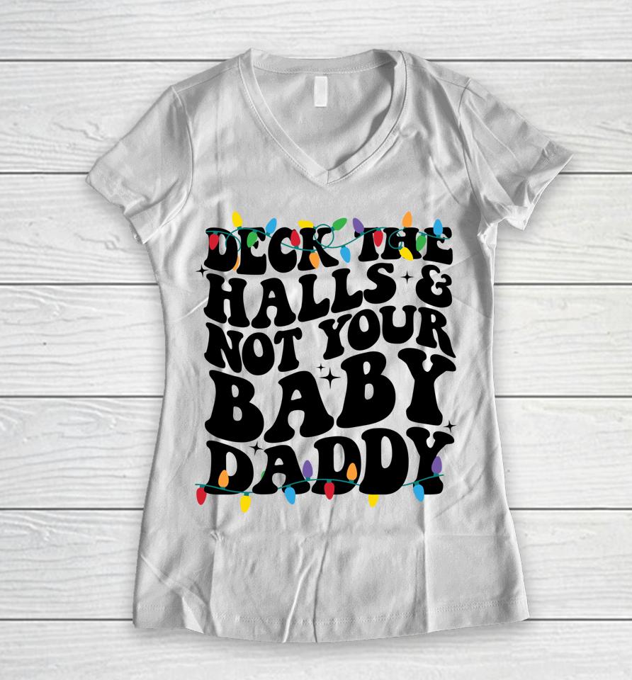 Deck The Halls And Not Your Baby Daddy Women V-Neck T-Shirt