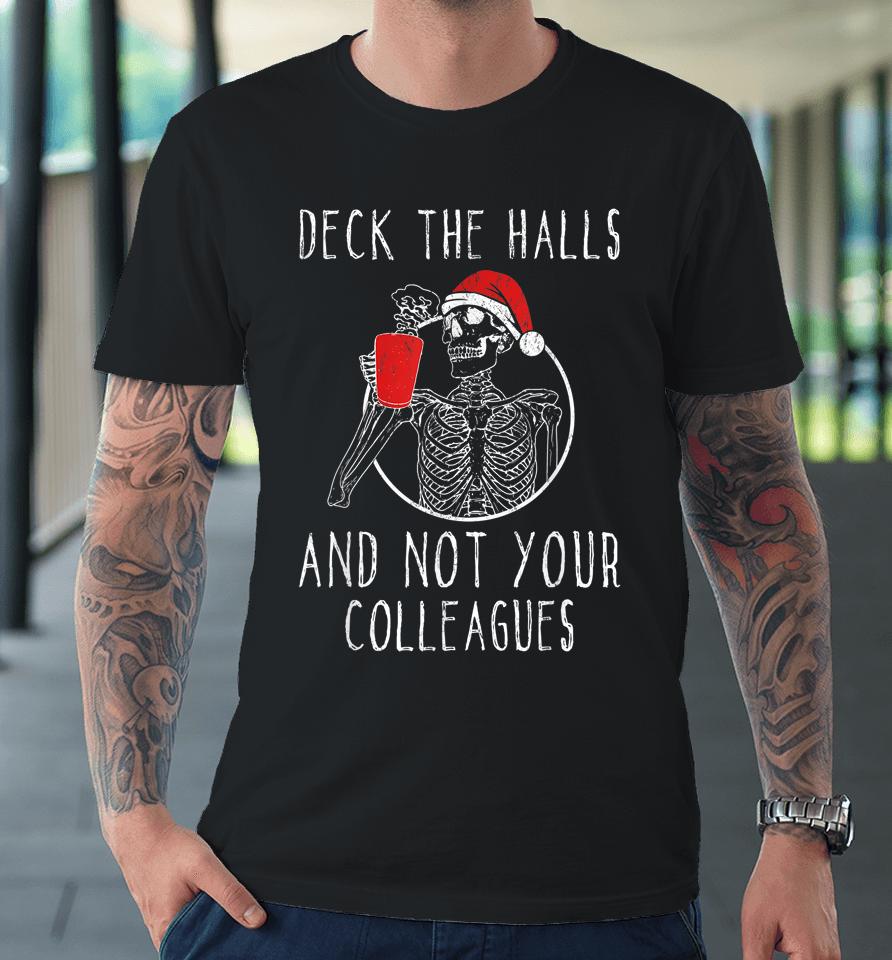 Deck The Halls And Not Your Colleagues Premium T-Shirt