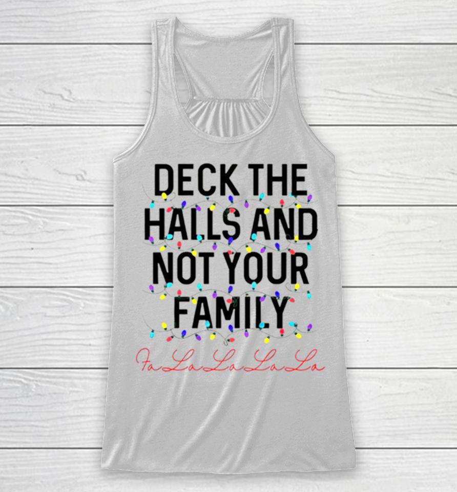 Deck The Halls And Not Your Family Christmas Fa La La La La Racerback Tank