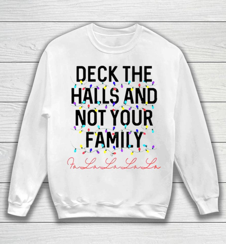 Deck The Halls And Not Your Family Christmas Fa La La La La Sweatshirt