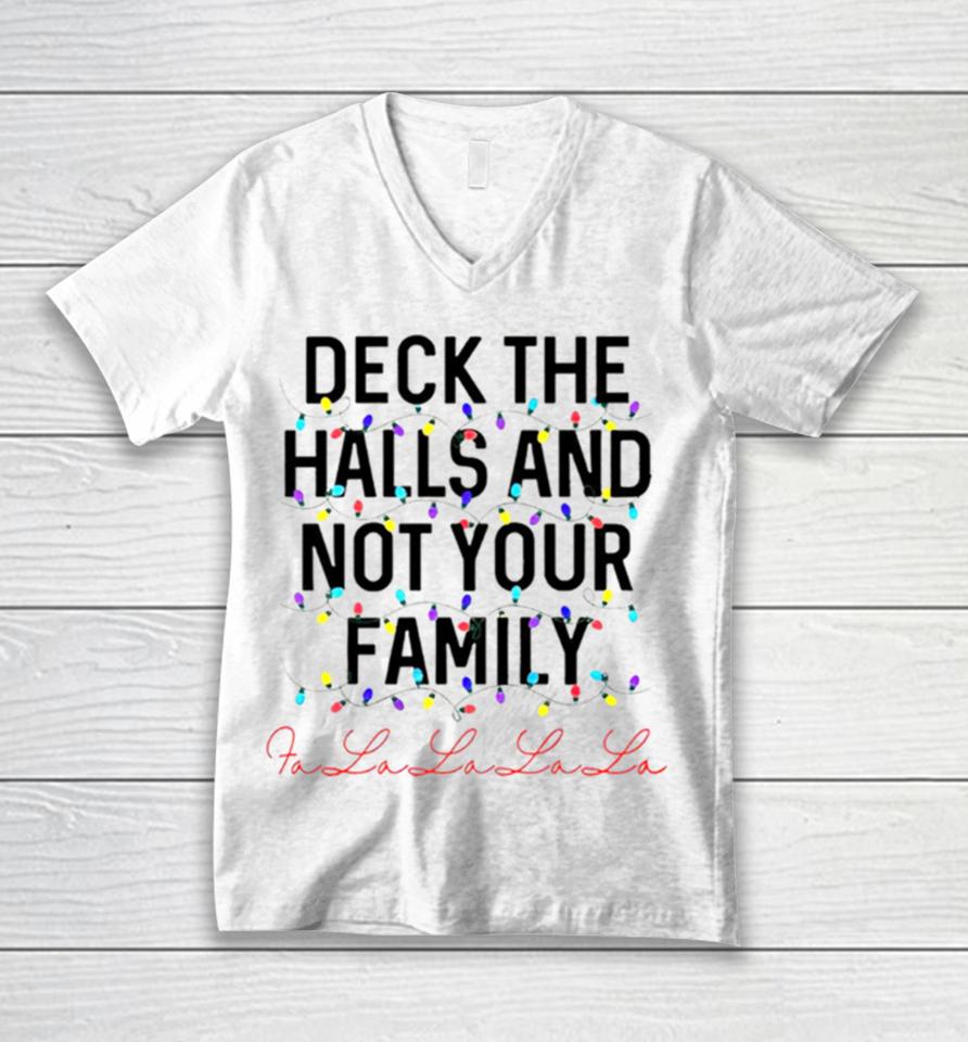 Deck The Halls And Not Your Family Christmas Fa La La La La Unisex V-Neck T-Shirt