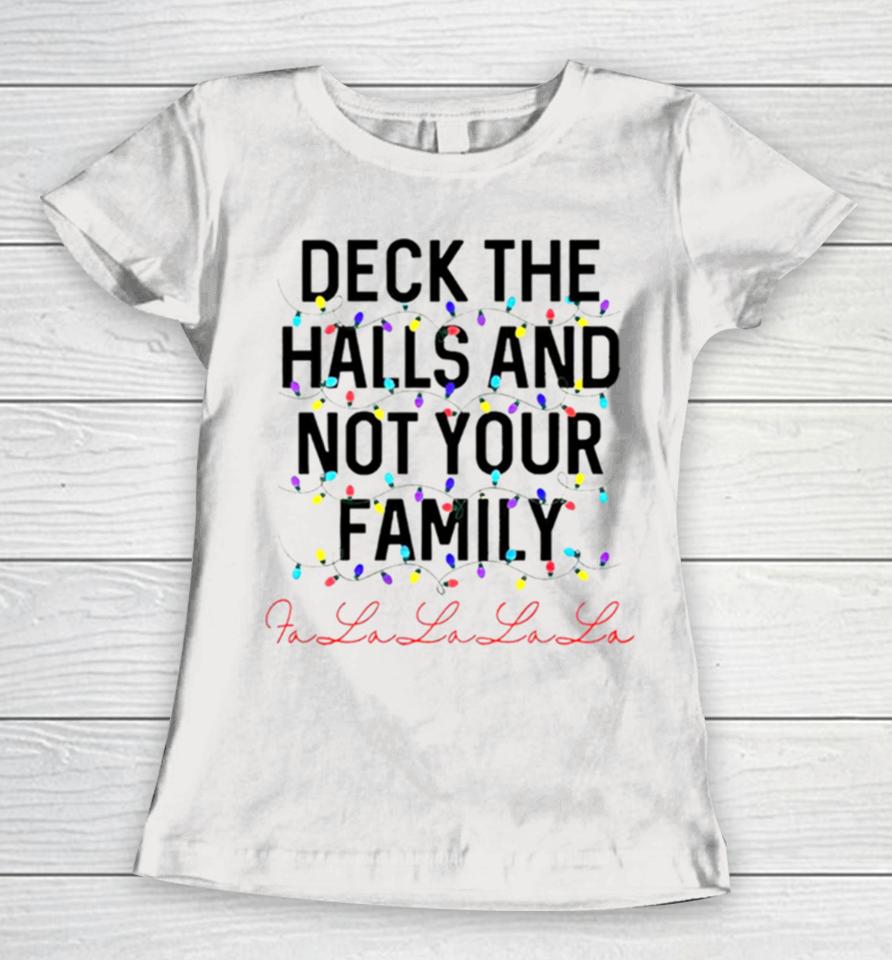 Deck The Halls And Not Your Family Christmas Fa La La La La Women T-Shirt