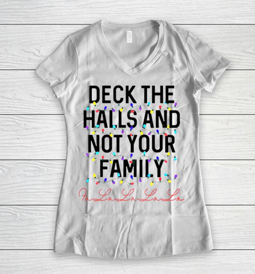 Deck The Halls And Not Your Family Christmas Fa La La La La Women V-Neck T-Shirt