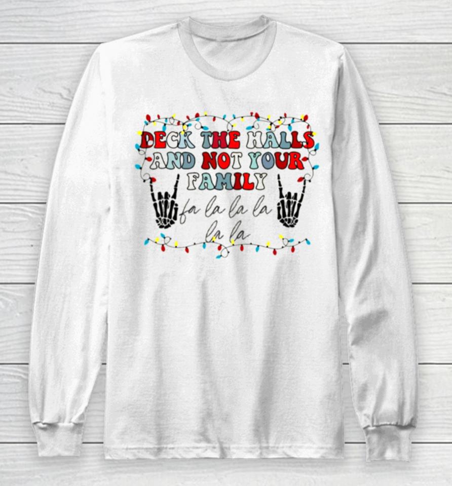 Deck The Halls And Not Your Family Long Sleeve T-Shirt