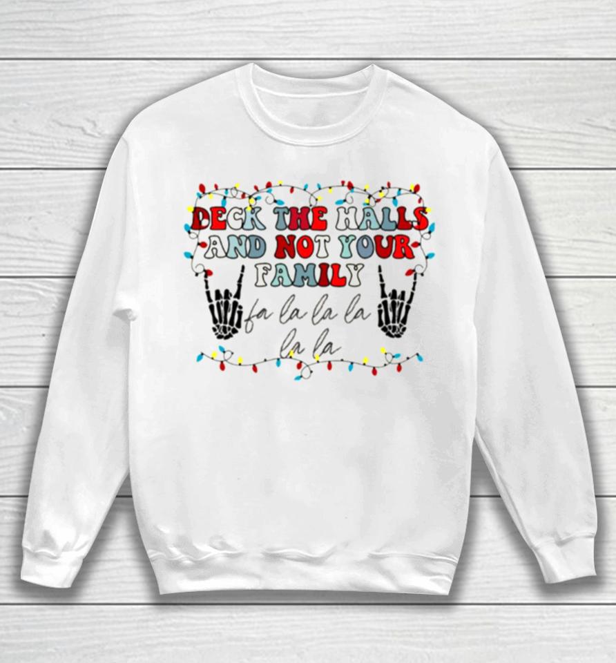 Deck The Halls And Not Your Family Sweatshirt