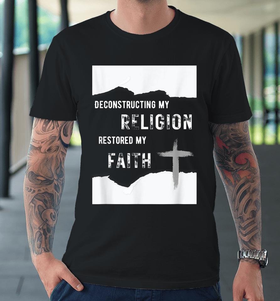 Deconstructing My Religion Restored My Faith Premium T-Shirt