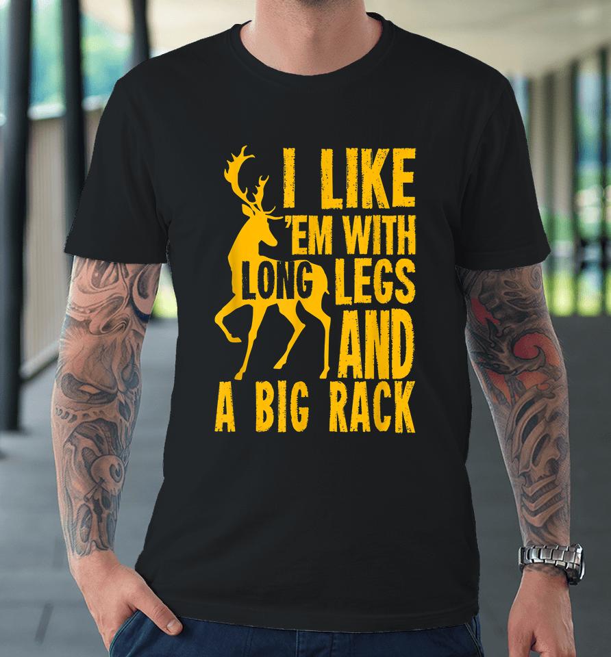 Deer Hunting I Love Them With Long Legs And A Big Rack Premium T-Shirt