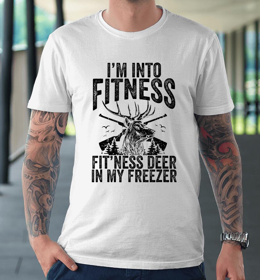 Deer Hunting I'm Into Fitness Fit'ness Deer In My Freezer Premium T-Shirt