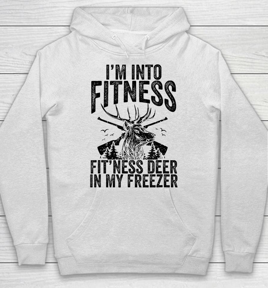 Deer Hunting I'm Into Fitness Fit'ness Deer In My Freezer Hoodie