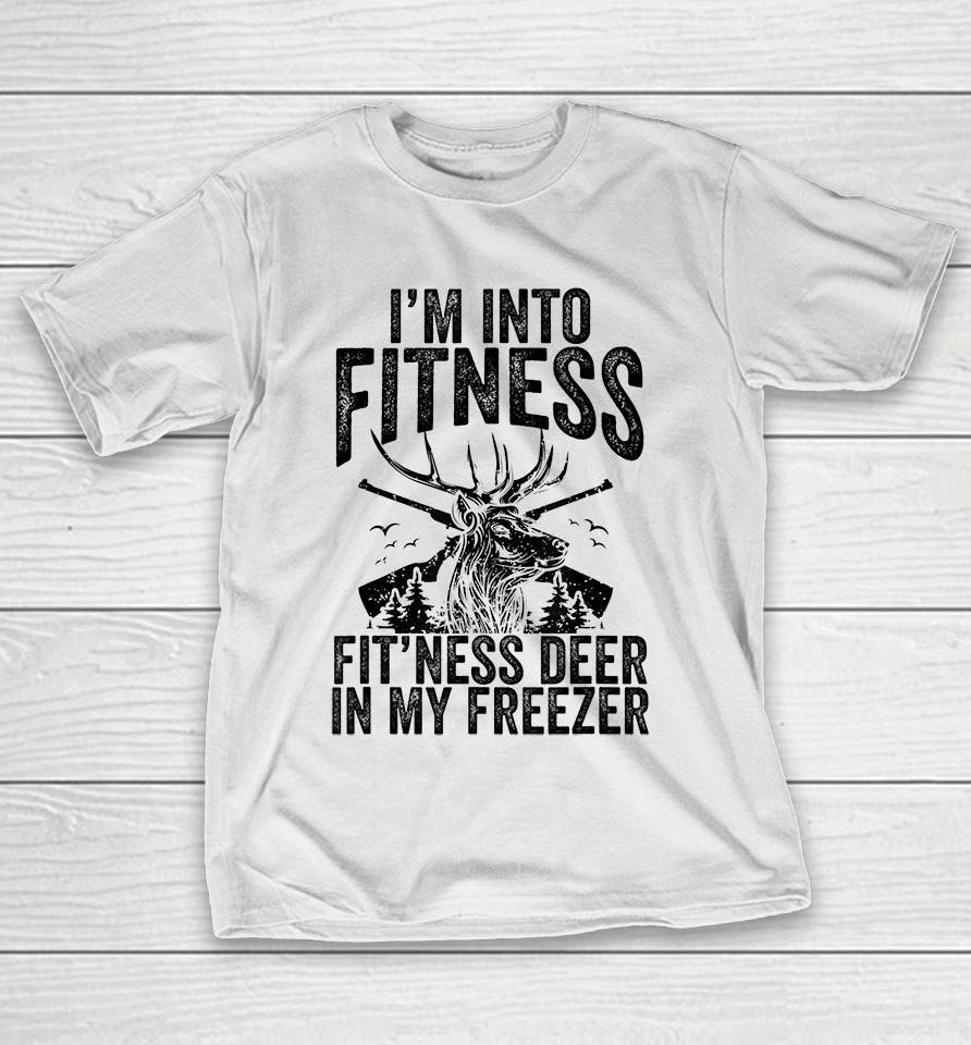 Deer Hunting I'm Into Fitness Fit'ness Deer In My Freezer T-Shirt