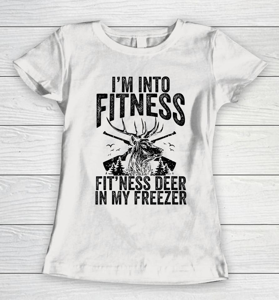 Deer Hunting I'm Into Fitness Fit'ness Deer In My Freezer Women T-Shirt