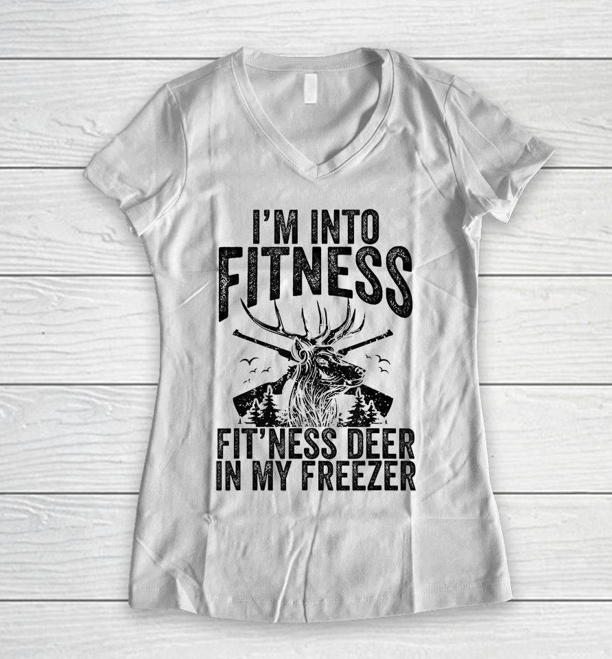 Deer Hunting I'm Into Fitness Fit'ness Deer In My Freezer Women V-Neck T-Shirt