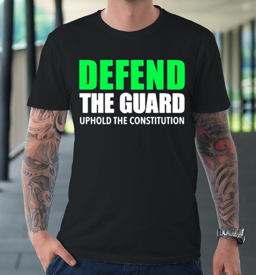 Defend The Guard Uphold The Constitution Premium T-Shirt