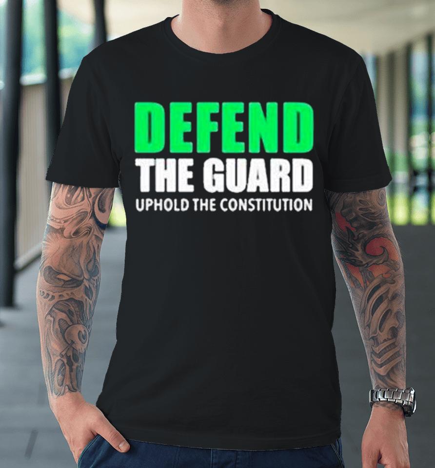 Defend The Guard Uphole The Constitution Premium T-Shirt
