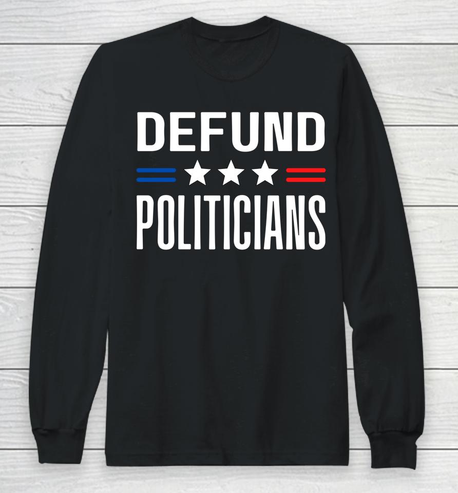 Defund Politicians 2022 Funny Political Tax Anti Government Long Sleeve T-Shirt