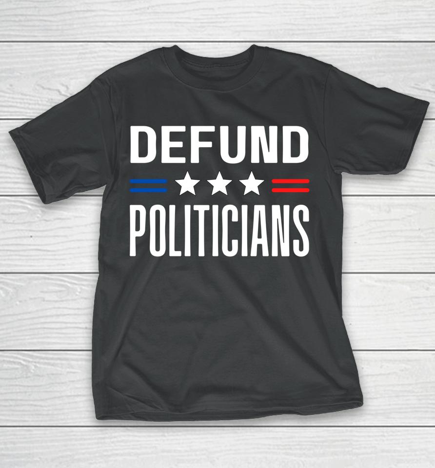 Defund Politicians 2022 Funny Political Tax Anti Government T-Shirt