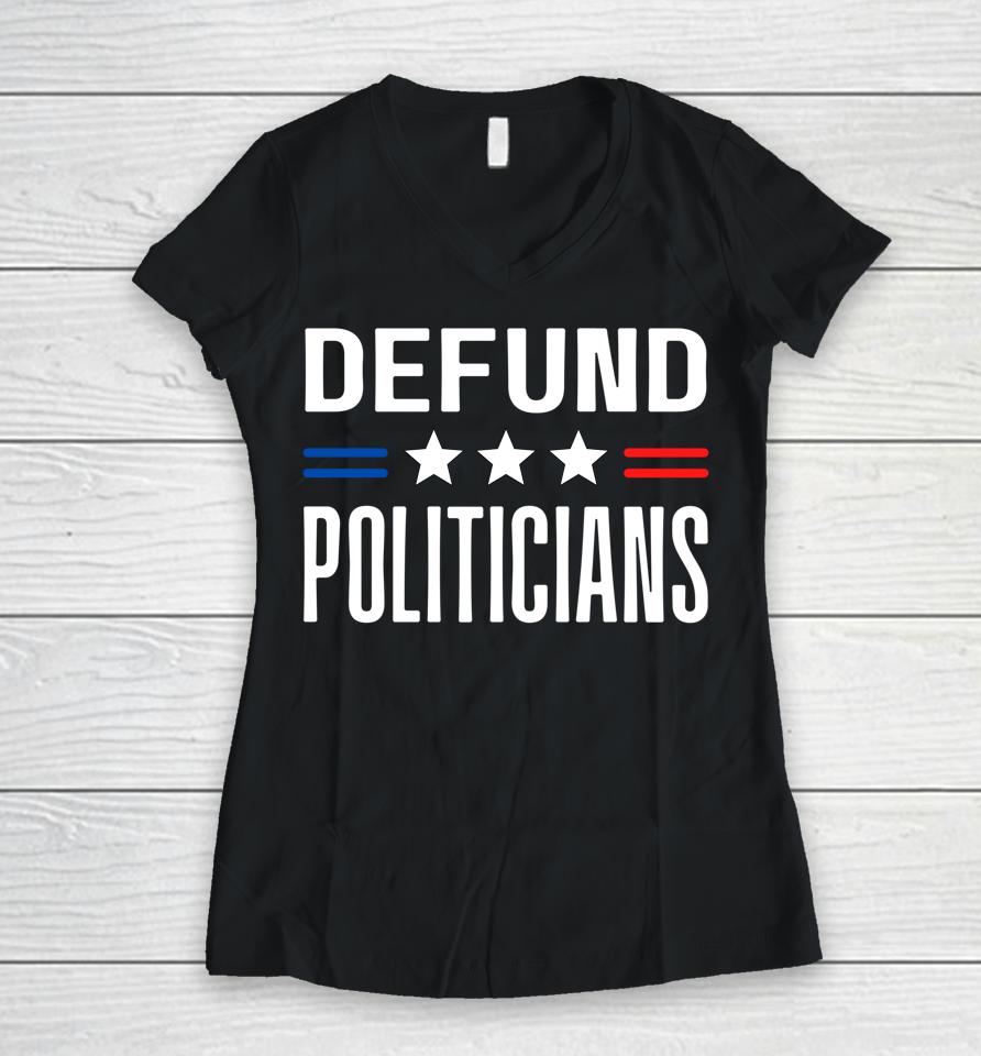 Defund Politicians 2022 Funny Political Tax Anti Government Women V-Neck T-Shirt