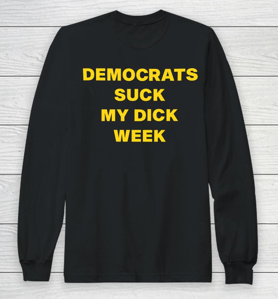 Democrats Suck My Dick Weel  Copy Long Sleeve T-Shirt