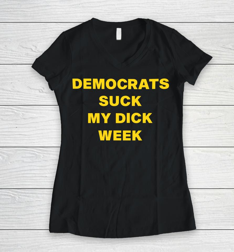 Democrats Suck My Dick Weel  Copy Women V-Neck T-Shirt