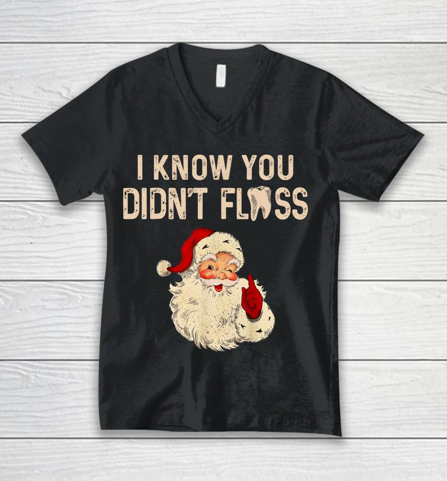Dentist Dental Christmas Funny Santa I Know You Didn't Floss Unisex V-Neck T-Shirt