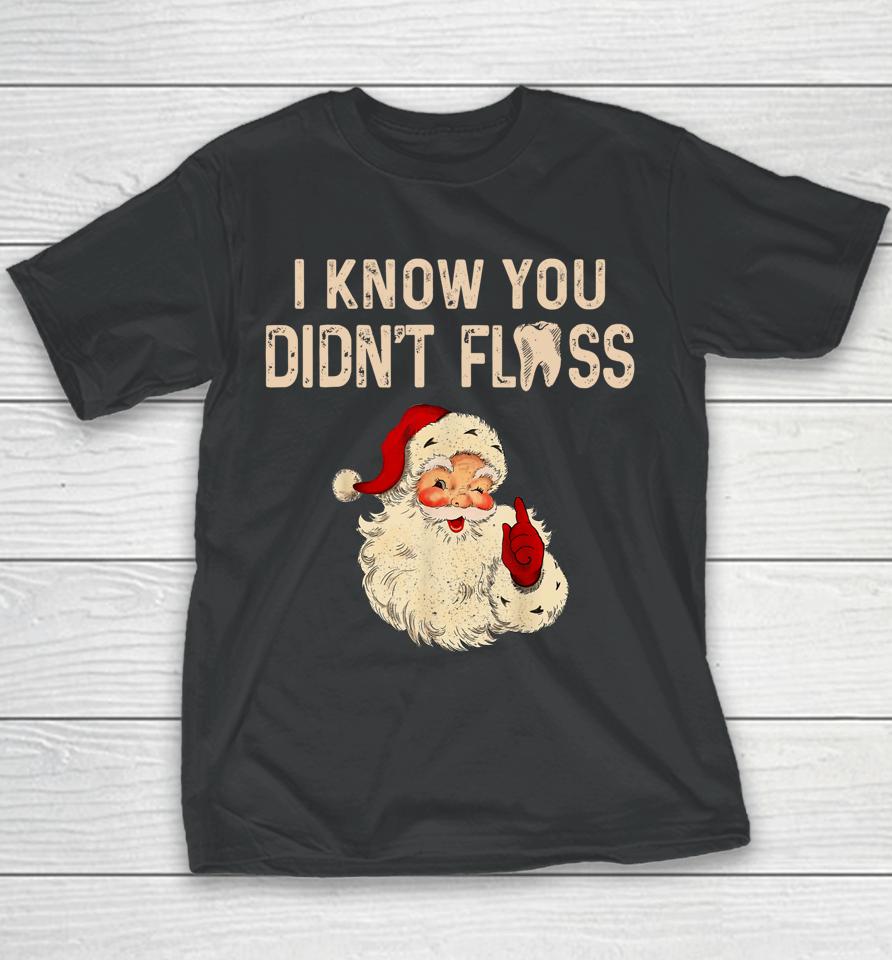 Dentist Dental Christmas Funny Santa I Know You Didn't Floss Youth T-Shirt