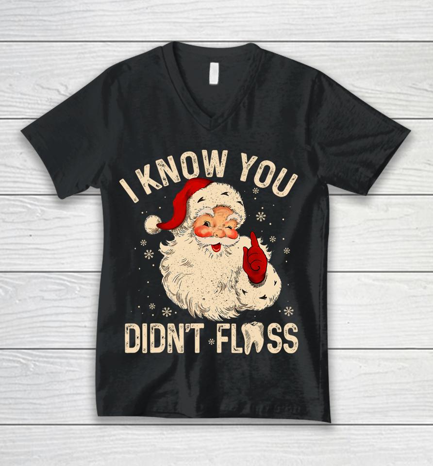 Dentist Dental Christmas Santa I Know You Didn't Floss Unisex V-Neck T-Shirt