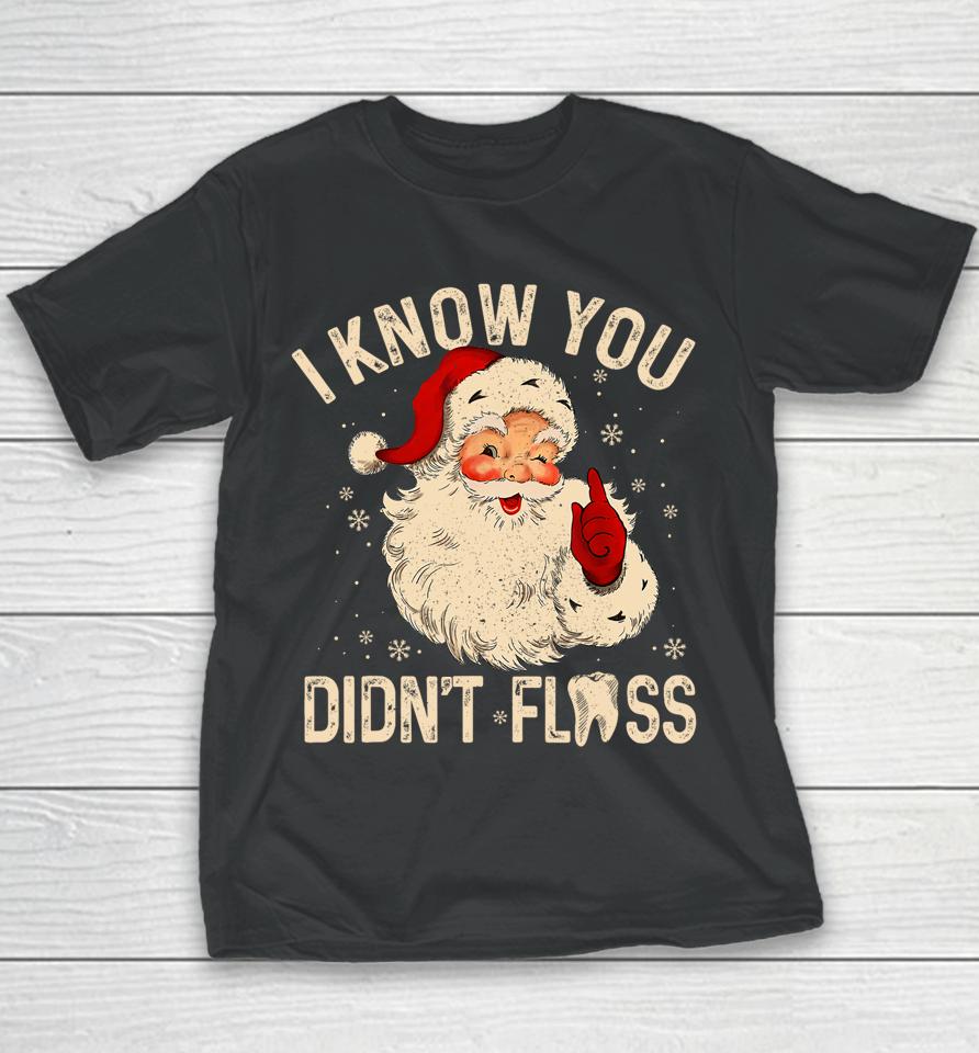 Dentist Dental Christmas Santa I Know You Didn't Floss Youth T-Shirt