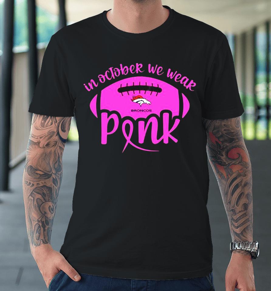 Denver Broncos 2023 In October We Wear Pink Premium T-Shirt